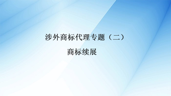 安度知识产权涉外商标代理专题②丨商标续展申请